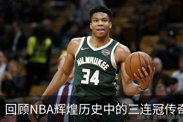 回顾NBA辉煌历史中的三连冠传奇球队