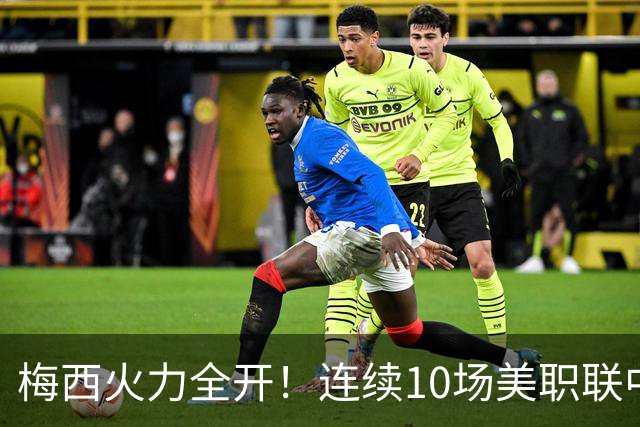 梅西火力全开！连续10场美职联中贡献16球